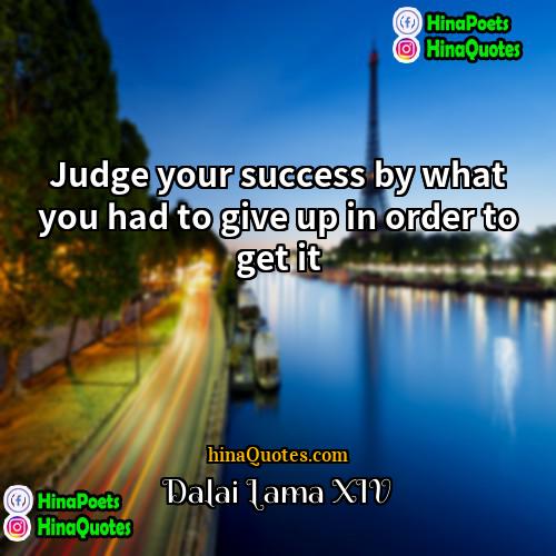 Dalai Lama XIV Quotes | Judge your success by what you had